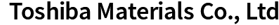 TOSHIBA MATERIALS CO., LTD.
